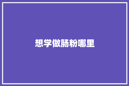 想学做肠粉哪里