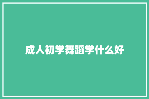 成人初学舞蹈学什么好