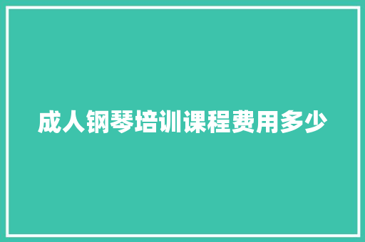 成人钢琴培训课程费用多少 未命名