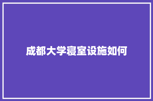 成都大学寝室设施如何