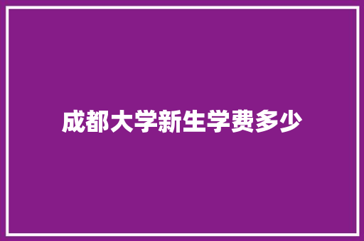 成都大学新生学费多少