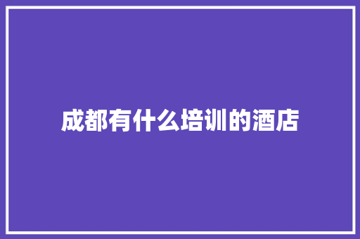 成都有什么培训的酒店 未命名