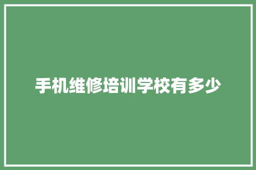 手机维修培训学校有多少