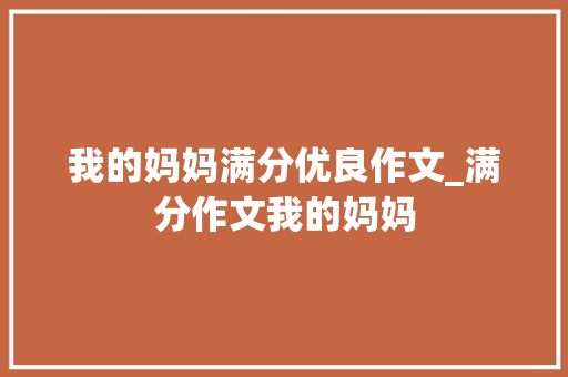 我的妈妈满分优良作文_满分作文我的妈妈