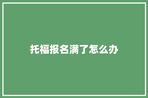 托福报名满了怎么办 未命名