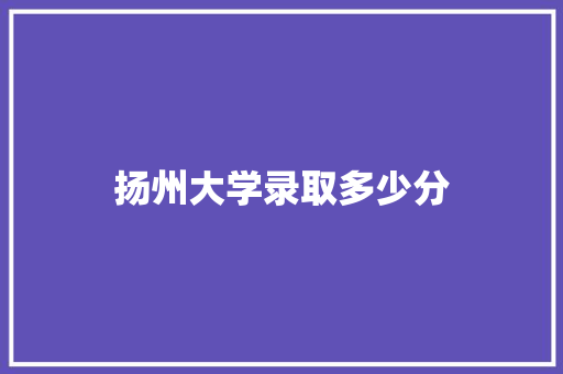 扬州大学录取多少分 未命名