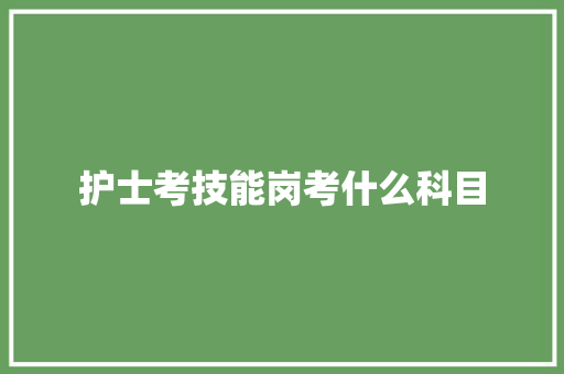 护士考技能岗考什么科目 未命名