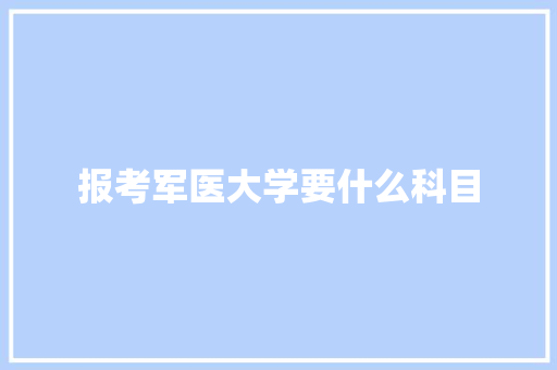 报考军医大学要什么科目