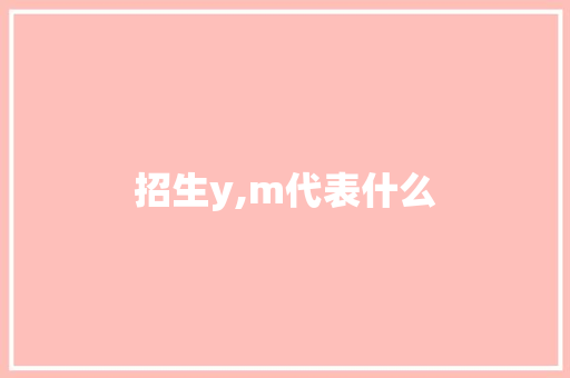 招生y,m代表什么 未命名