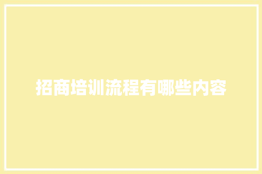 招商培训流程有哪些内容