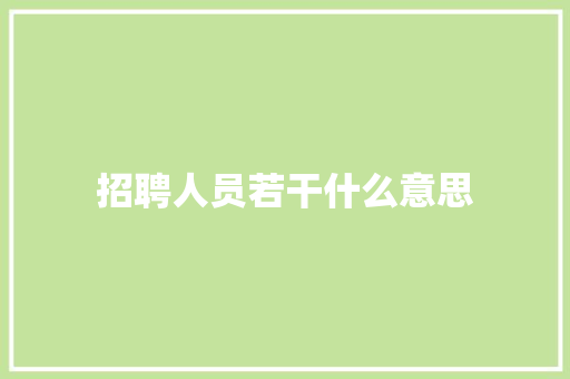 招聘人员若干什么意思