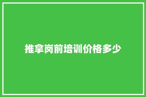 推拿岗前培训价格多少