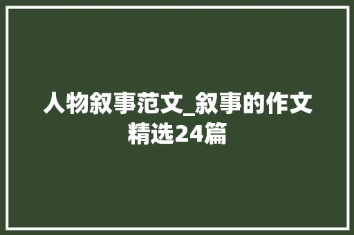 人物叙事范文_叙事的作文精选24篇 简历范文