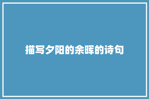 描写夕阳的余晖的诗句 未命名