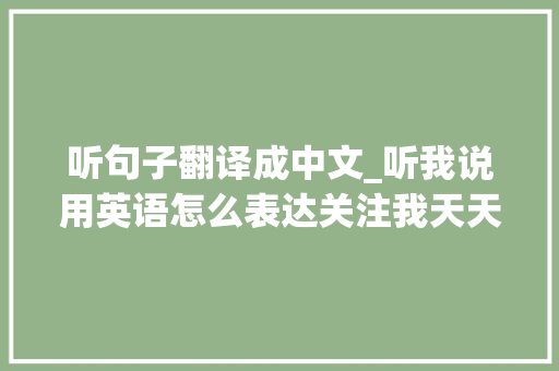 听句子翻译成中文_听我说用英语怎么表达关注我天天坚持分享常识