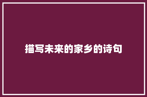 描写未来的家乡的诗句