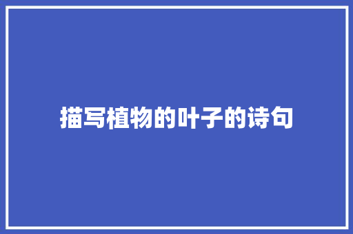 描写植物的叶子的诗句 未命名