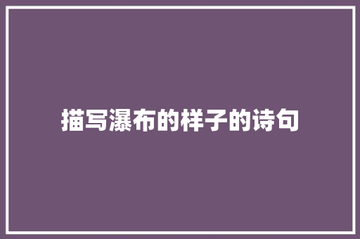 描写瀑布的样子的诗句 未命名