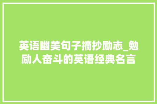 英语幽美句子摘抄励志_勉励人奋斗的英语经典名言