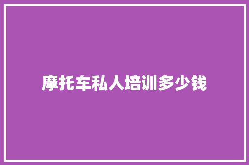 摩托车私人培训多少钱