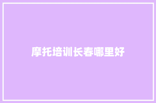 摩托培训长春哪里好