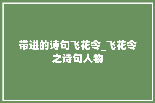 带进的诗句飞花令_飞花令之诗句人物