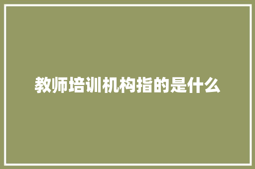 教师培训机构指的是什么 未命名