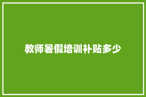 教师暑假培训补贴多少