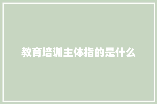 教育培训主体指的是什么 未命名