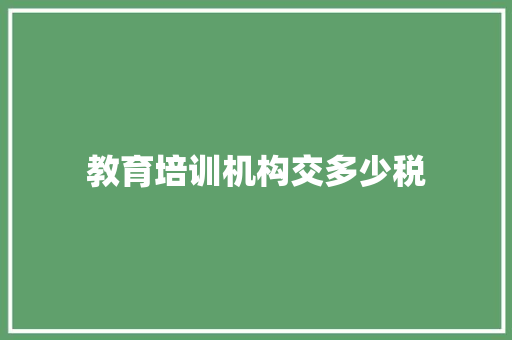 教育培训机构交多少税