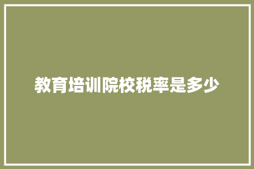 教育培训院校税率是多少