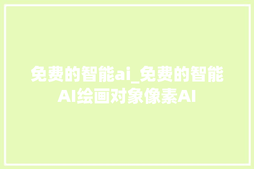 免费的智能ai_免费的智能AI绘画对象像素AI