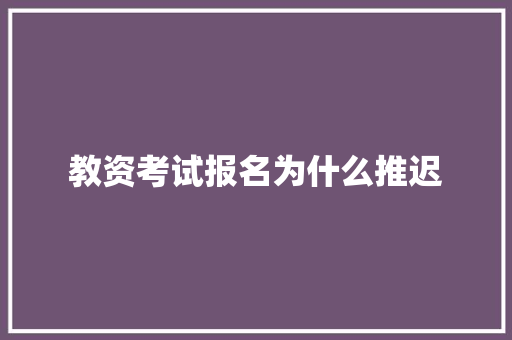 教资考试报名为什么推迟 未命名