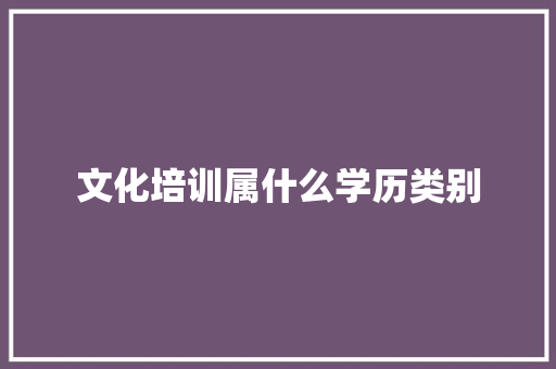 文化培训属什么学历类别 未命名