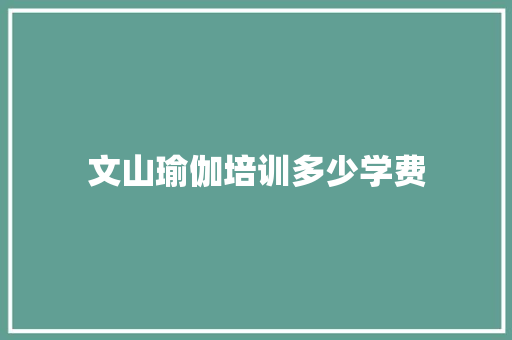 文山瑜伽培训多少学费 未命名