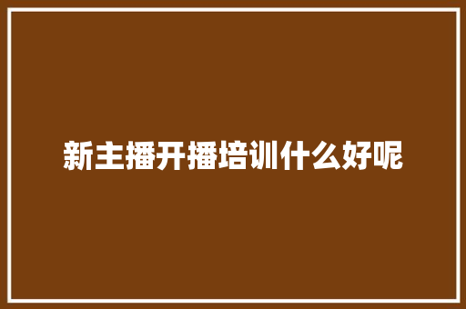 新主播开播培训什么好呢