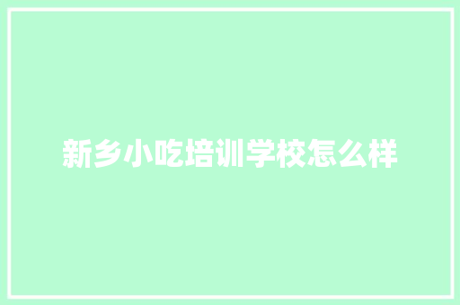 新乡小吃培训学校怎么样 未命名