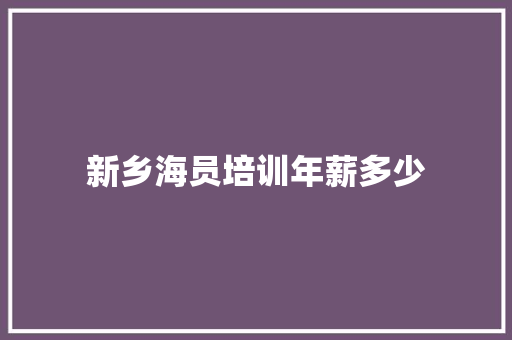 新乡海员培训年薪多少