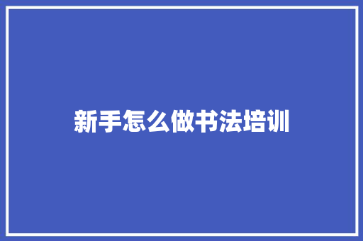 新手怎么做书法培训 未命名