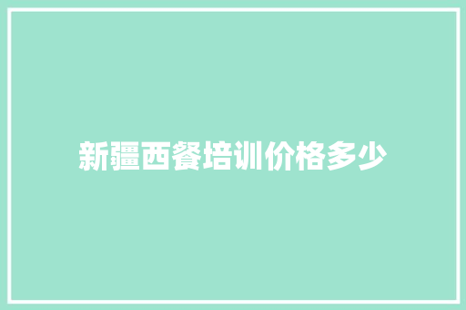 新疆西餐培训价格多少 未命名