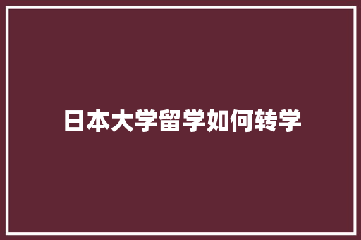 日本大学留学如何转学