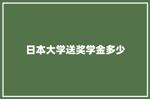 日本大学送奖学金多少