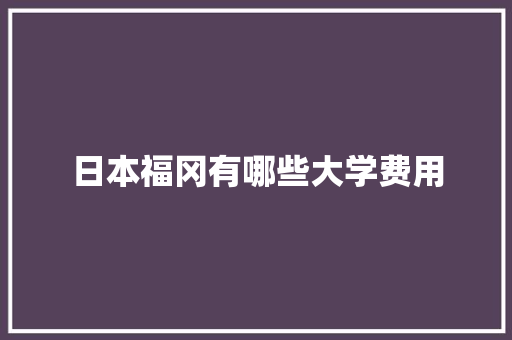 日本福冈有哪些大学费用