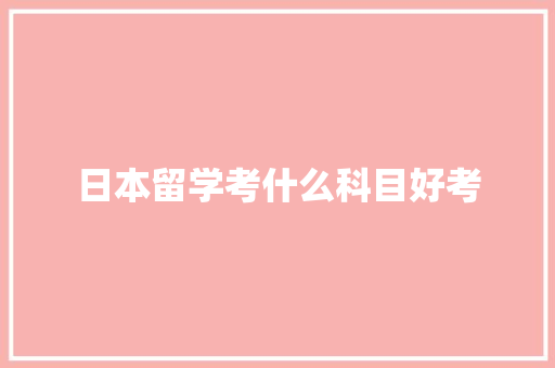 日本留学考什么科目好考 未命名