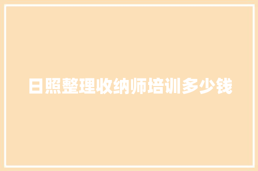 日照整理收纳师培训多少钱