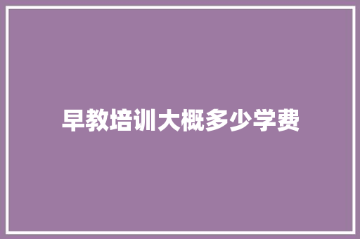 早教培训大概多少学费 未命名