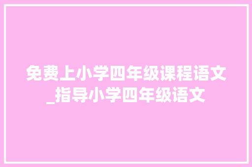 免费上小学四年级课程语文_指导小学四年级语文 求职信范文