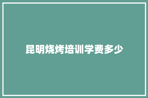 昆明烧烤培训学费多少 未命名