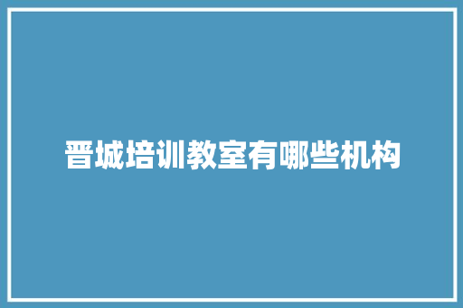 晋城培训教室有哪些机构