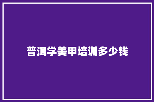 普洱学美甲培训多少钱 未命名